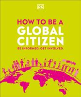 How to be a Global Citizen - Be Informed. Get Involved. (ISBN: 9780241471326)
