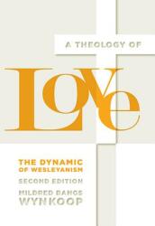 A Theology of Love: The Dynamic of Wesleyanism Second Edition (ISBN: 9780834134935)