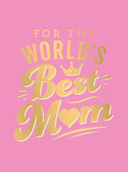 For the World's Best Mom: The Perfect Gift to Give to Your Mom (ISBN: 9781787836396)