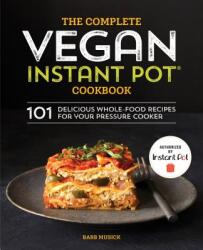 The Complete Vegan Instant Pot Cookbook: 101 Delicious Whole-Food Recipes for Your Pressure Cooker - Barb Musick (ISBN: 9781641521628)