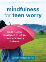 Mindfulness for Teen Worry: Quick and Easy Strategies to Let Go of Anxiety Worry and Stress (ISBN: 9781626259812)