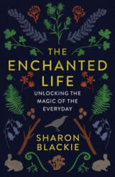 The Enchanted Life: Unlocking the Magic of the Everyday - Sharon Blackie (ISBN: 9781487004071)