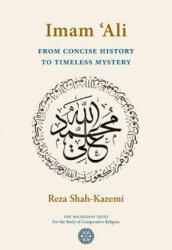 Imam `Ali From Concise History to Timeless Mystery - Reza Shah-Kazemi (ISBN: 9781908092182)