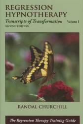 Regression Hypnotherapy: Transcripts of Transformation Volume 1 Second Edition (ISBN: 9780965621847)
