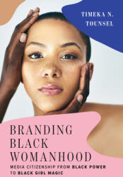 Branding Black Womanhood: Media Citizenship from Black Power to Black Girl Magic (ISBN: 9781978829916)