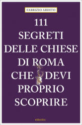 111 segreti delle chiese di Roma che devi proprio scoprire - Fabrizio Ardito (2020)