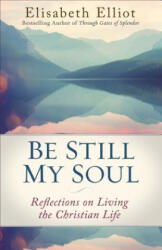 Be Still My Soul: Reflections on Living the Christian Life - Elisabeth Elliot (ISBN: 9780800728779)