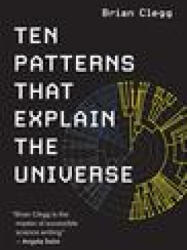 Ten Patterns That Explain the Universe - Brian Clegg (ISBN: 9780262542869)