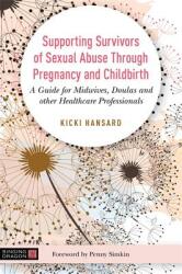 Supporting Survivors of Sexual Abuse Through Pregnancy and Childbirth: A Guide for Midwives Doulas and Other Healthcare Professionals (ISBN: 9781848194243)