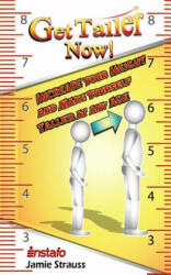 Get Taller Now! : Increase Your Height and Make Yourself Taller at Any Age - Jamie Strauss, Instafo (ISBN: 9781091100473)