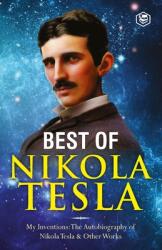 The Inventions Researches and Writings of Nikola Tesla: - My Inventions: The Autobiography of Nikola Tesla; Experiments With Alternate Currents of H (ISBN: 9789394924345)