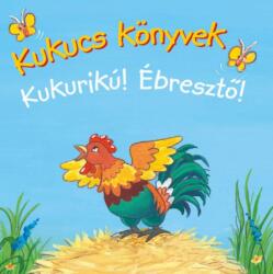 Kukucs könyvek - Kukurikú! Ébresztő! (ISBN: 9789634038252)