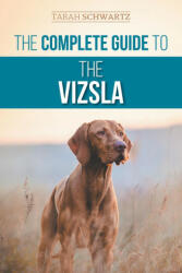 The Complete Guide to the Vizsla: Selecting, Feeding, Training, Exercising, Socializing, and Loving Your New Vizsla (ISBN: 9781954288324)