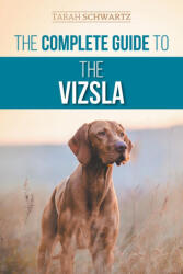 The Complete Guide to the Vizsla: Selecting, Feeding, Training, Exercising, Socializing, and Loving Your New Vizsla (ISBN: 9781954288324)