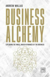Business Alchemy: Exploring the Inner Unseen Dynamics of the Business (ISBN: 9781911498247)