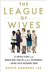 The League of Wives: The Untold Story of the Women Who Took on the U. S. Government to Bring Their Husbands Home (ISBN: 9781250161109)