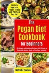 Pegan Diet Cookbook for Beginners: 100 Simple and Delicious Recipes with Pictures to Easily Add Healthy Meals to Your Busy Schedule (ISBN: 9781952213243)