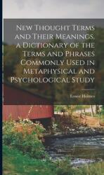 New Thought Terms and Their Meanings a Dictionary of the Terms and Phrases Commonly Used in Metaphysical and Psychological Study (ISBN: 9781014274205)
