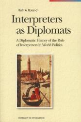 Interpreters as Diplomats: A Diplomatic History of the Role of Interpreters in World Politics (ISBN: 9780776605012)