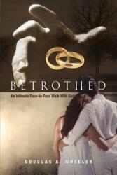 Betrothed: An Intimate Face-To-Face Walk with God (ISBN: 9781554528714)