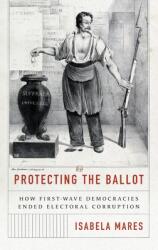 Protecting the Ballot: How First-Wave Democracies Ended Electoral Corruption (ISBN: 9780691240022)