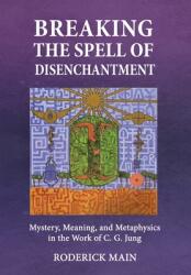 Breaking The Spell Of Disenchantment: Mystery Meaning And Metaphysics In The Work Of C. G. Jung (ISBN: 9781685030773)