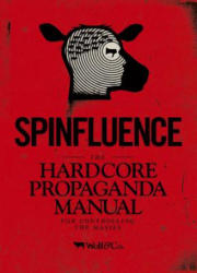 Spinfluence. The Hardcore Propaganda Manual for Controlling the Masses - Nick McFarlane (2013)