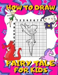 How To Draw Fairy Tale For Kids: Activity Book And A Step-by-Step Drawing Lesson for Children Learn How To Draw Cute Fairies Unicorns And Other Magi (ISBN: 9781694320087)
