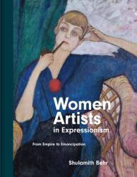 Women Artists in Expressionism: From Empire to Emancipation (ISBN: 9780691044620)