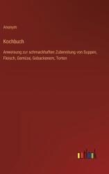 Kochbuch: Anweisung zur schmackhaften Zubereitung von Suppen Fleisch Gemse Gebackenem Torten (ISBN: 9783368404291)