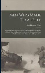 Men Who Made Texas Free: the Signers of the Texas Declaration of Independence--sketches of Their Lives and Patriotic Services to the Republic a (ISBN: 9781014572103)