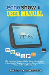 Echo Show 8 User Manual: The Complete Amazon Echo Show 8 User Guide with Alexa for Beginners (ISBN: 9781672828123)