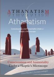 Athanatism: Consciousness and Immortality Under a Skeptic's Microscope (ISBN: 9781435761575)