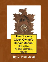 The Cuckoo Clock Owner? s Repair Manual, Step by Step No Prior Experience Required - D. Rod Lloyd (ISBN: 9781088087497)