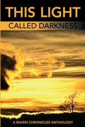 This Light Called Darkness A Raven Chronicles Anthology, : Selected Work, 1997-2005 (ISBN: 9781735478043)