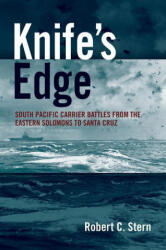 Knife's Edge: South Pacific Carrier Battles from the Eastern Solomons to Santa Cruz - Robert C. Stern (ISBN: 9781682475683)