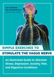 Simple Exercises to Stimulate the Vagus Nerve: An Illustrated Guide to Alleviate Stress, Depression, Anxiety, Pain, and Digestive Conditions - Ulla Schmid-Fetzer, Eric Cobb (ISBN: 9781644116296)
