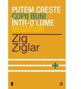 Putem creste copii buni intr-o lume negativa! - Zig Ziglar (2013)