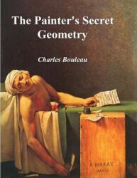 The Painter's Secret Geometry: A Study of Composition in Art - Charles Bouleau (ISBN: 9781773237183)