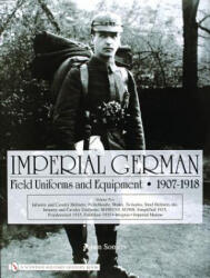 Imperial German Field Uniforms and Equipment 1907-1918: Vol II: Infantry and Cavalry Helmets: Pickelhaube, Shako, Tschapka, Steel Helmets, etc. ; Infant - Johan Somers (ISBN: 9780764322624)