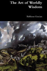 Art of Worldly Wisdom - BALTHASAR GRACIAN (ISBN: 9781365961977)