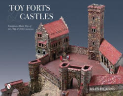 Toy Forts and Castles: Eurean-Made Toys of the 19th and 20th Centuries - Allen Hickling (ISBN: 9780764348136)