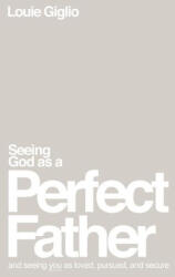 Seeing God as a Perfect Father: And Seeing You as Loved, Pursued, and Secure - Giglio, Louie (ISBN: 9781400335299)