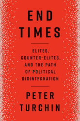 End Times: Elites, Counter-Elites, and the Path of Political Disintegration (ISBN: 9780593490501)