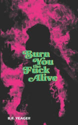 Burn You the Fuck Alive (ISBN: 9781954899346)