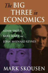 Big Three in Economics: Adam Smith, Karl Marx, and John Maynard Keynes - Mark Skousen (ISBN: 9780765616944)