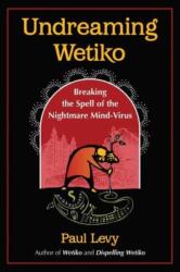 Undreaming Wetiko - Paul Levy (ISBN: 9781644115664)