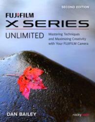 FUJIFILM X Series Unlimited, 2nd Edition (ISBN: 9781681989655)