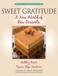 Sweet Gratitude: A New World of Raw Desserts - Tiziana Alipo Tamborra, Matthew Rogers, Terces Engelhart (ISBN: 9781556437441)
