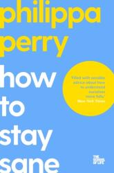 HOW TO STAY SANE - PHILIPPA PERRY (ISBN: 9781529065367)